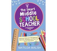 The Smart Middle School Teacher - Essential Classroom Management, Behavior, Discipline And Teaching Tips For Educators
