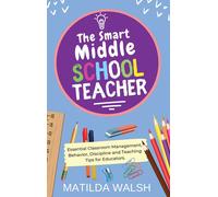 The Smart Middle School Teacher - Essential Classroom Management, Behavior, Discipline And Teaching Tips For Educators