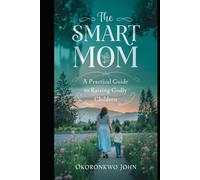 The Smart Mom: Practical Guide to Raising Godly Children