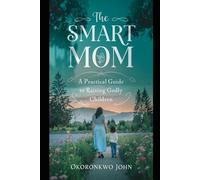 The Smart Mom: Practical Guide to Raising Godly Children