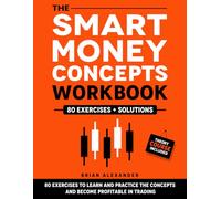 The Smart Money Concepts Workbook: 80 Exercises to Learn and Practice the Concepts and Become Profitable in Trading