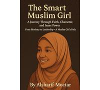 The Smart Muslim Girl: A Journey Through Faith, Character, and Inner Power