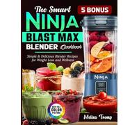 The Smart Ninja Blast Max Blender Cookbook: Simple & Delicious Blender Recipes for Weight Loss and Wellness