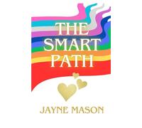 THE SMART PATH of the Higher Heart: Creating Your Unique Sphere of Inspirational Influence for Success with Integrity.