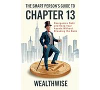The Smart Person's Guide to Chapter 13: Reorganize Debt and Keep Your Assets Without Breaking the Bank