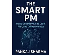 The Smart PM: Using Generative AI to Lead, Plan, and Deliver Projects