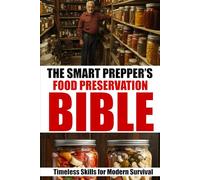 THE SMART PREPPER’S FOOD PRESERVATION BIBLE: Timeless Skills For Modern Survival