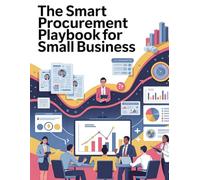 The Smart Procurement Playbook for Small Business: How Owners Stop Leaking Money, Win Bigger Contracts, and Build the Trust That Scales