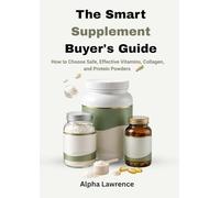 The Smart Supplement Buyer's Guide: How to Choose Safe, Effective Vitamins, Collagen, and Protein Powders