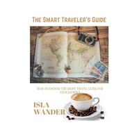 The Smart Traveler's Guide: How to Choose the Right Travel Guide for Your Journey