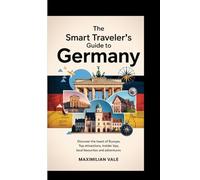 THE SMART TRAVELER'S GUIDE TO GERMANY: Discover the Heart of Europe, Top Attractions, Insider tips, Local Favourites and Adventures