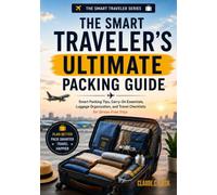 The Smart Traveler's Ultimate Packing Guide: Smart Packing Tips, Carry-On Essentials, Luggage Organization, and Travel Checklists for Stress-Free Trips