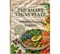 The Smart Vegan Plate: A MIND Diet Vegan Cookbook With Four-W rain-Boosting Meal Plan and Weekly Shopping Guides