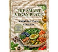 The Smart Vegan Plate: A MIND Diet Vegan Cookbook With Four-W rain-Boosting Meal Plan and Weekly Shopping Guides