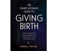 The Smart Womens Guide to Giving Birth by Marie J Taylor Marie J Taylor (Auteur)