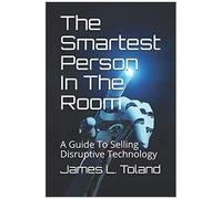 The Smartest Person In The Room: A Guide To Selling Disruptive Technology