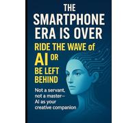 The Smartphone Era Is Over - Ride the Wave of AI: Not a servant, not a master-AI as your creative companion