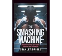 The Smashing Machine: Mark Kerr's Story of Triumph, Addiction, and Redemption