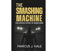 THE SMASHING MACHINE: The Untold Story of Mark Kerr, Addiction, and the Rise of Mixed Martial Arts