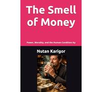The Smell of Money: Power, Morality, and the Human Condition I Dirty Money vs Clean Money I Ethics of Money I Moral Economy I Wealth and Inequality I Institutional Corruption I Power and Wealth