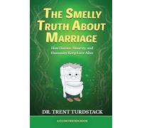 The Smelly Truth About Marriage: How Humor, Honesty, and Humanity Keep Love Alive