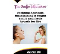 The Smile Influencer: Tackling Halitosis, Maintaining A Bright Smile And Fresh Breath For Life
