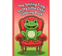 The Smiling Frog on the Little Chair Coloring Book: A Cute and Cozy Animal Drawing Adventure with Adorable Frogs, Simple Pages, and Relaxing Fun for Kids and Beginners