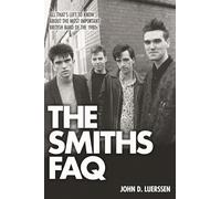 The Smiths FAQ: All That's Left to Know About the Most Important British Band of the 1980s
