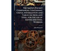 The Smith's Pocket Companion, Containing Useful Information and Tables on Iron and Steel, for the use of Smiths and Steel Workers