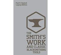 The Smith's Work (Legacy Edition): Traditional Blacksmithing Tools And Methods For The Forge
