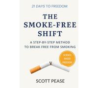 The Smoke-Free Shift: A Step-by-Step Method to Break Free from Smoking