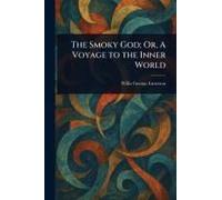The Smoky God; Or, A Voyage To The Inner World