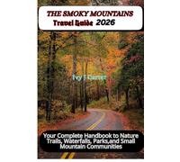 THE SMOKY MOUNTAINS TRAVEL GUIDE 2026: Your Complete Handbook to Nature Trails, Waterfalls, Parks, and Small Mountain Communities