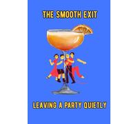 THE SMOOTH EXIT. LEAVING A PARTY QUIETLY: A Socially Intelligent Guide to Boundaries, Burnouts, and Vanishing with Grace