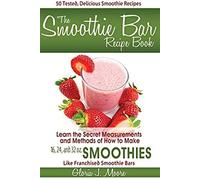 The Smoothie Bar Recipe Book - Secret Measurements And Methods
