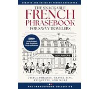 The Snackable French Phrasebook for Savvy Travelers: Useful Phrases, Travel Tips, Etiquette and More