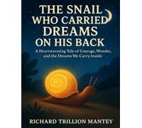 The Snail Who Carried Dreams On His Back: A Heartwarming Tale Of Courage, Wonder, And The Dreams We Carry Inside