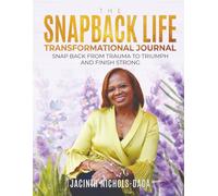 The Snap Back Life Transformational Journal: Snap Back from Trauma to Triumph and Finish Strong