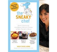 The Sneaky Chef: Simple Strategies for Hiding Healthy Foods in Kids' Favorite Meals