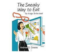 The Sneaky Way to Eat: The Fridge Strikes Back: How to Listen to Your Body, End Food Fights, and Finally Enjoy Eating Again