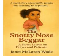 The Snotty Nose Beggar: A Sweet Lesson On Prayer and Faith