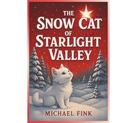 The Snow Cat of Starlight Valley: Each Christmas Eve, a Snow-White Cat walks the Valley, leaving Trails of Dreams for sleeping Children