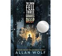 The Snow Fell Three Graves Deep Voices from the Donner Party by Allan Wolf Allan Wolf (Auteur)