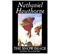 The Snow-Image And Other Twice-Told Tales By Nathaniel Hawthorne, Fiction, Classics, Historical