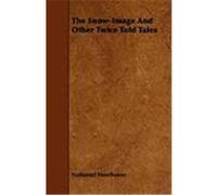 The Snow-Image and Other Twice Told Tales Hawthorne, Nathaniel (Auteur)