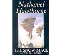 The Snow-Image And Other Twice-Told Tales Nathaniel Hawthorne (Auteur)