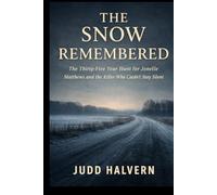 The Snow Remembered: The Thirty-Five Year Hunt for Jonelle Matthews and the Killer Who Couldn't Stay Silent