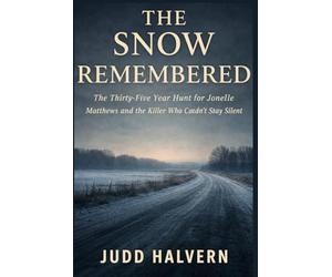 The Snow Remembered: The Thirty-Five Year Hunt for Jonelle Matthews and the Killer Who Couldn't Stay Silent