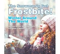 The Snowman's Got A Frostbite! - Winter Around The World - Nature Books for Beginners Children's Nature Books