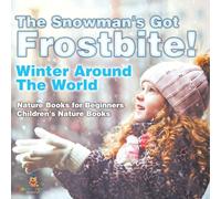 The Snowman's Got Frostbite! - Winter Around The World - Nature Books for Beginners Children's Nature Books